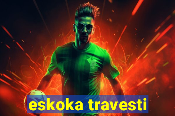 eskoka travesti